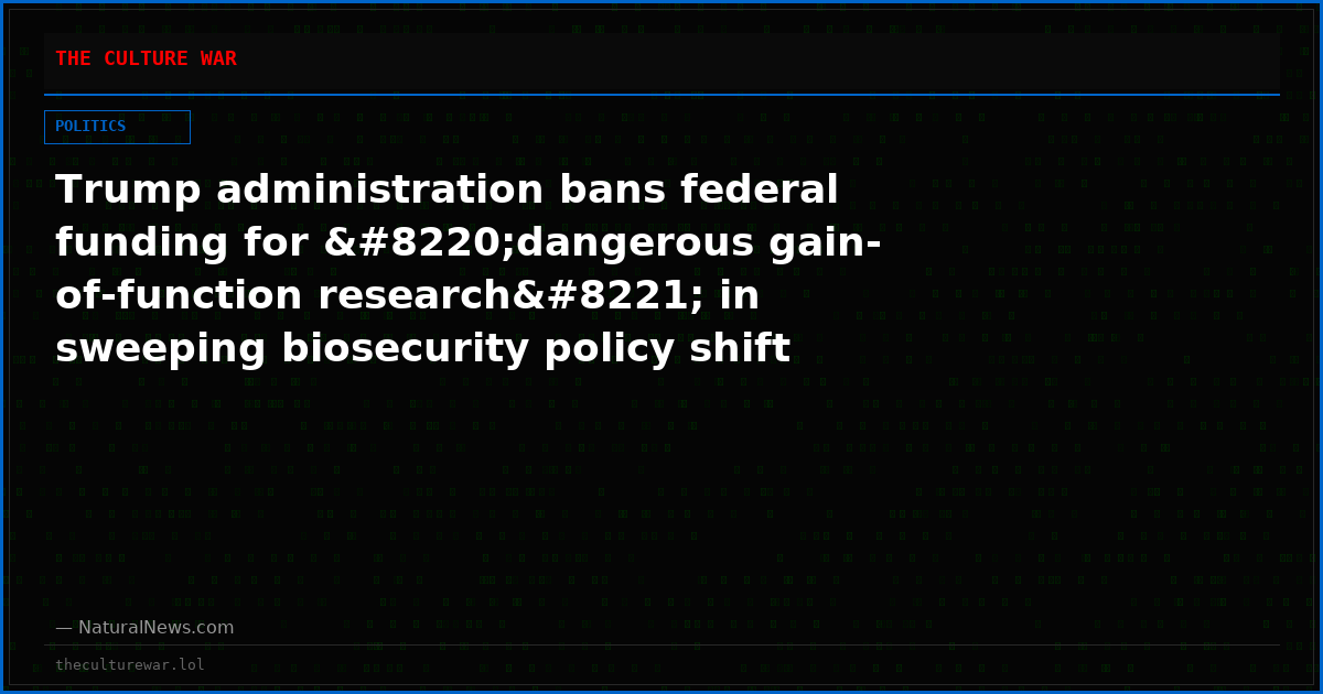 Trump administration bans federal funding for “dangerous gain-of-function research” in sweeping biosecurity policy shift