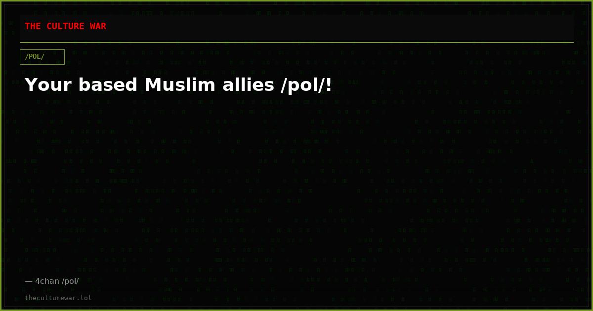 Your based Muslim allies /pol/!