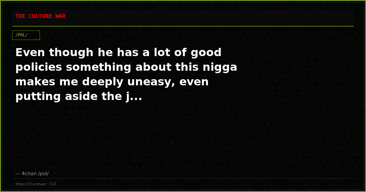 Even though he has a lot of good policies something about this nigga makes me deeply uneasy, even putting aside the j...