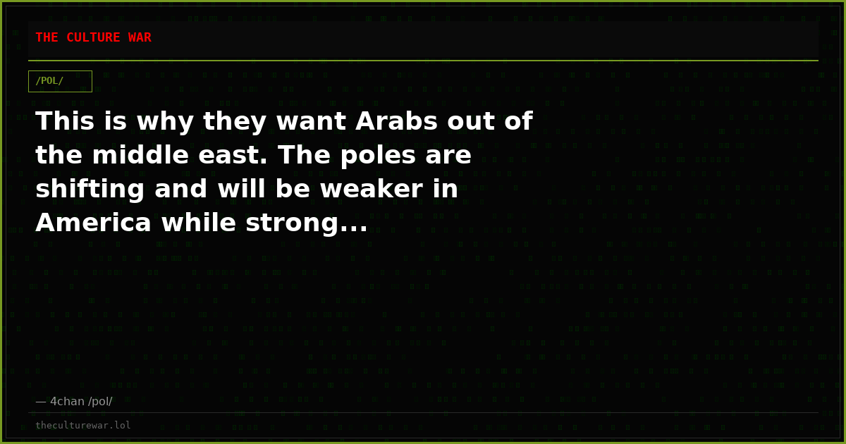 This is why they want Arabs out of the middle east. The poles are shifting and will be weaker in America while strong...