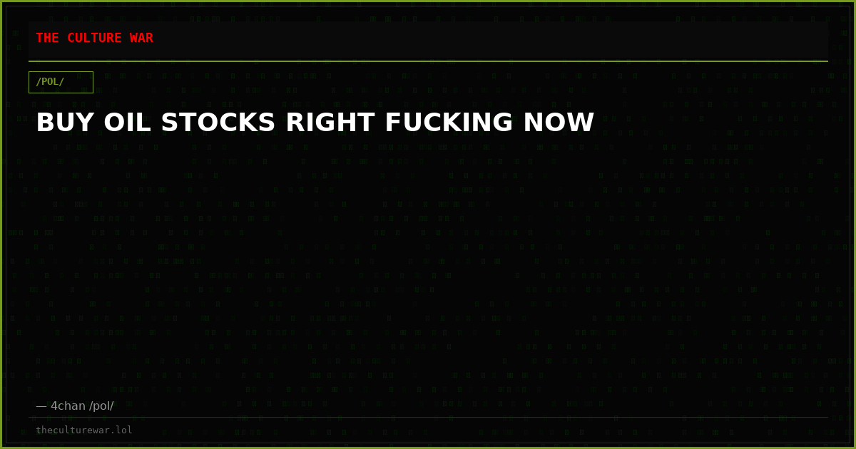 BUY OIL STOCKS RIGHT FUCKING NOW