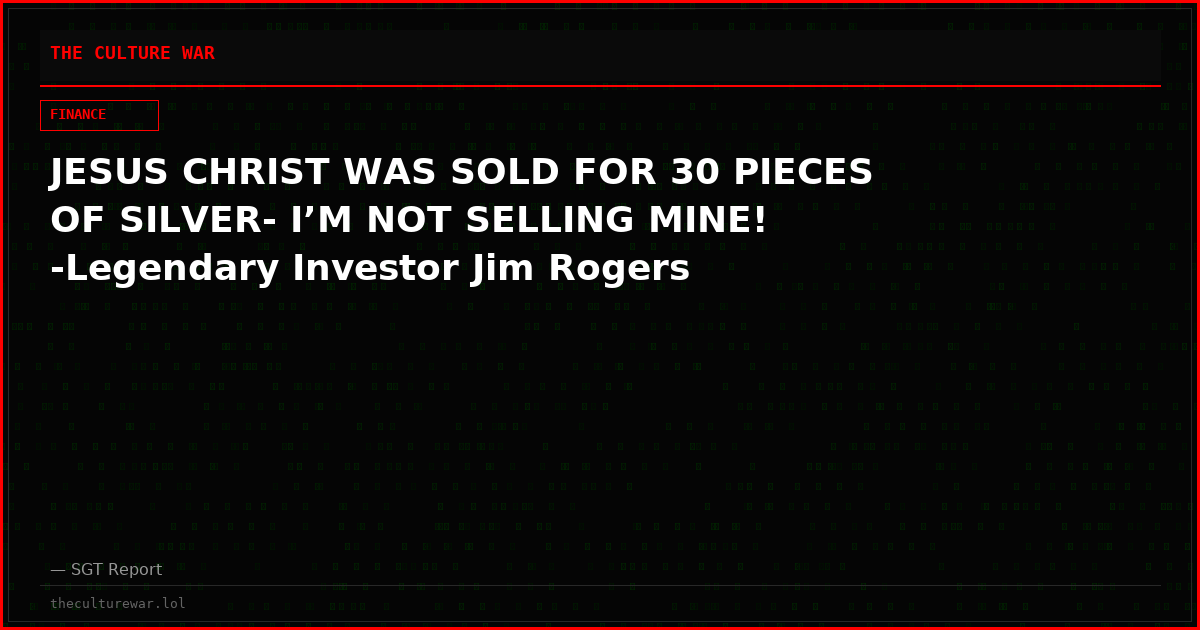 JESUS CHRIST WAS SOLD FOR 30 PIECES OF SILVER- I’M NOT SELLING MINE! -Legendary Investor Jim Rogers