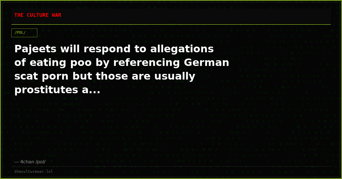 Pajeets will respond to allegations of eating poo by referencing German scat porn but those are usually prostitutes a...