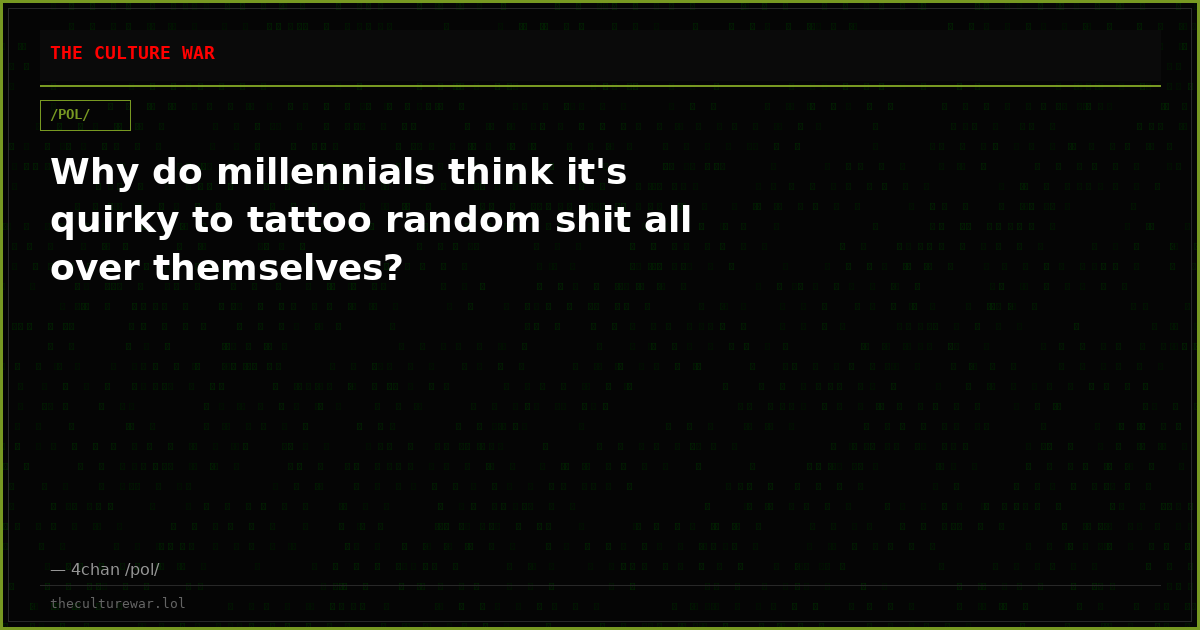 Why do millennials think it's quirky to tattoo random shit all over themselves?