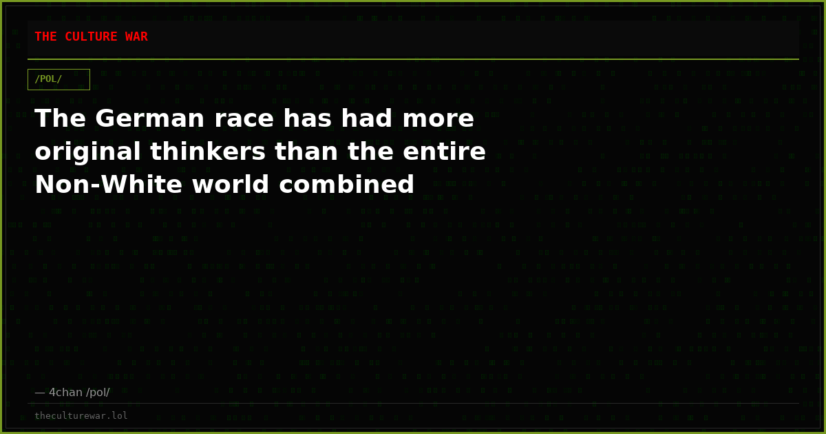 The German race has had more original thinkers than the entire Non-White world combined