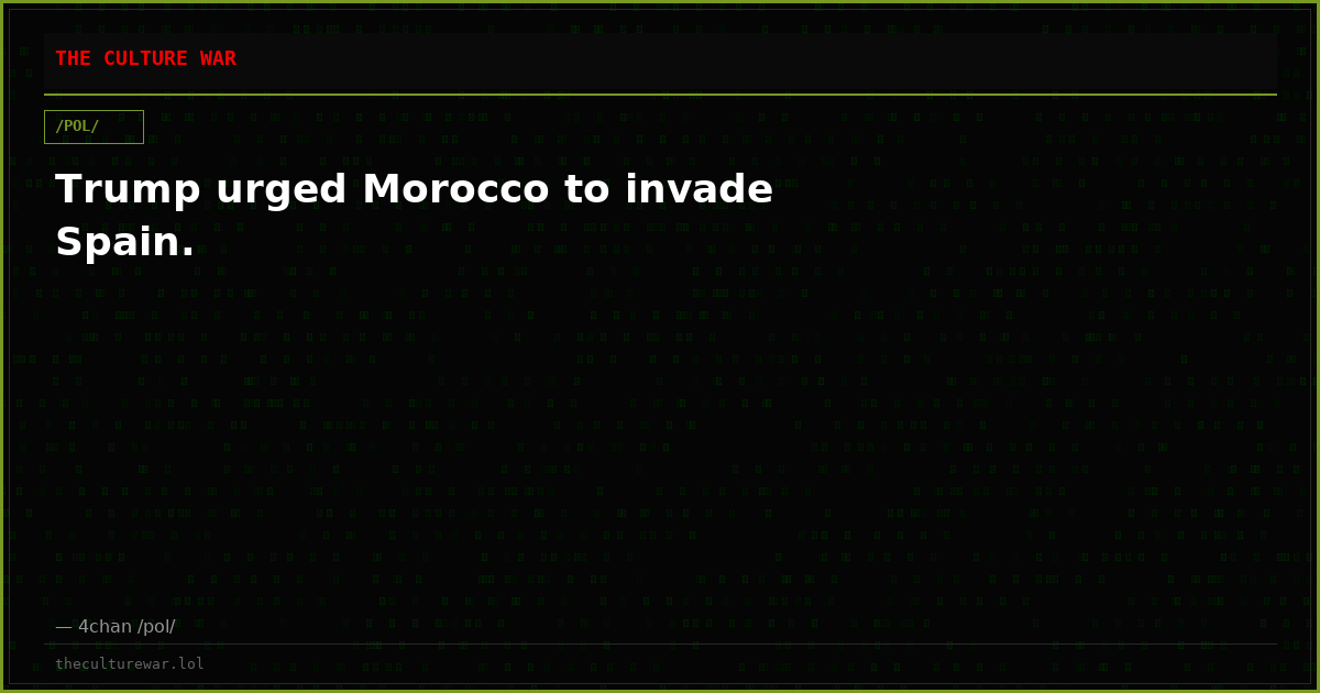 Trump urged Morocco to invade Spain.