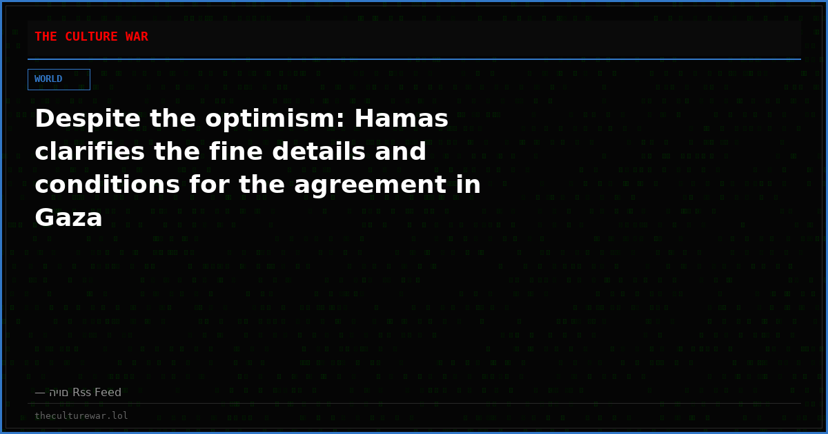 Despite the optimism: Hamas clarifies the fine details and conditions for the agreement in Gaza