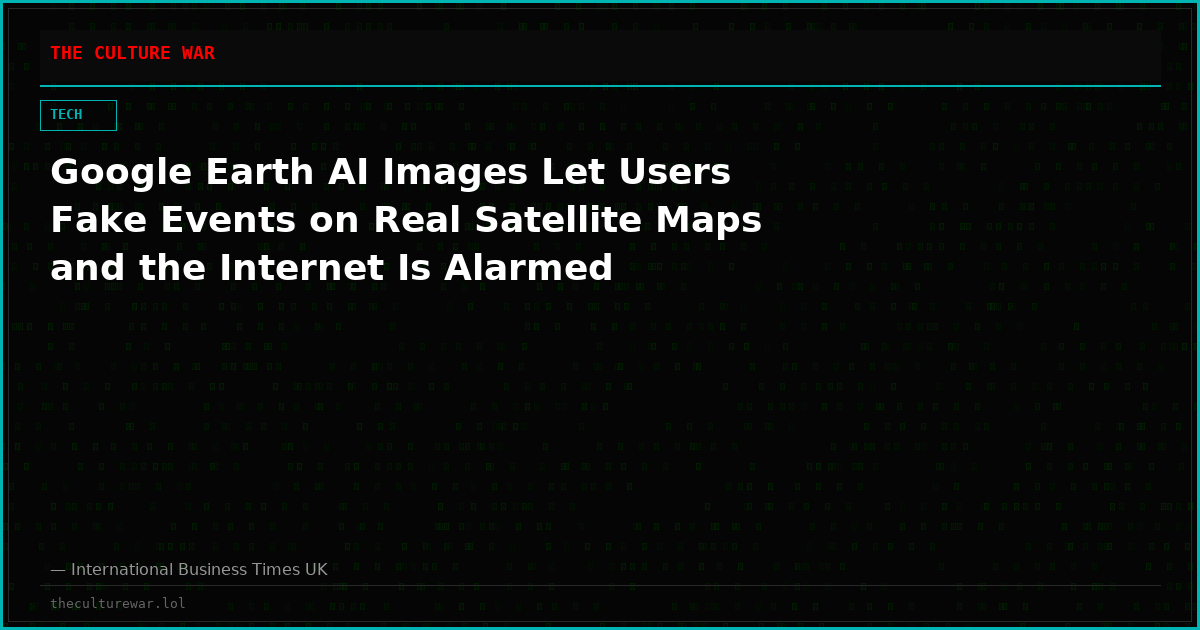 Google Earth AI Images Let Users Fake Events on Real Satellite Maps and the Internet Is Alarmed