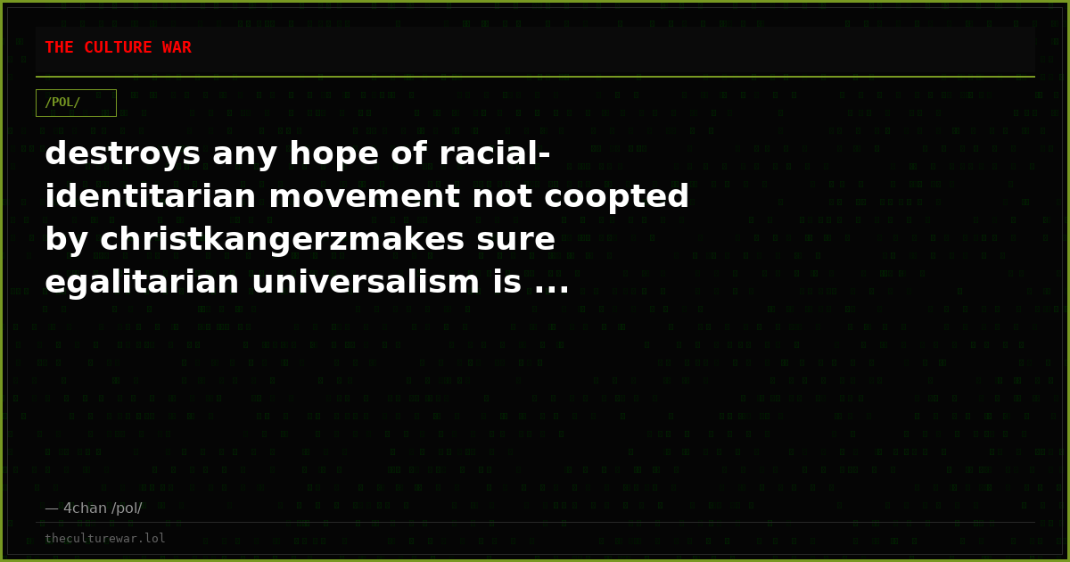 destroys any hope of racial-identitarian movement not coopted by christkangerzmakes sure egalitarian universalism is ...