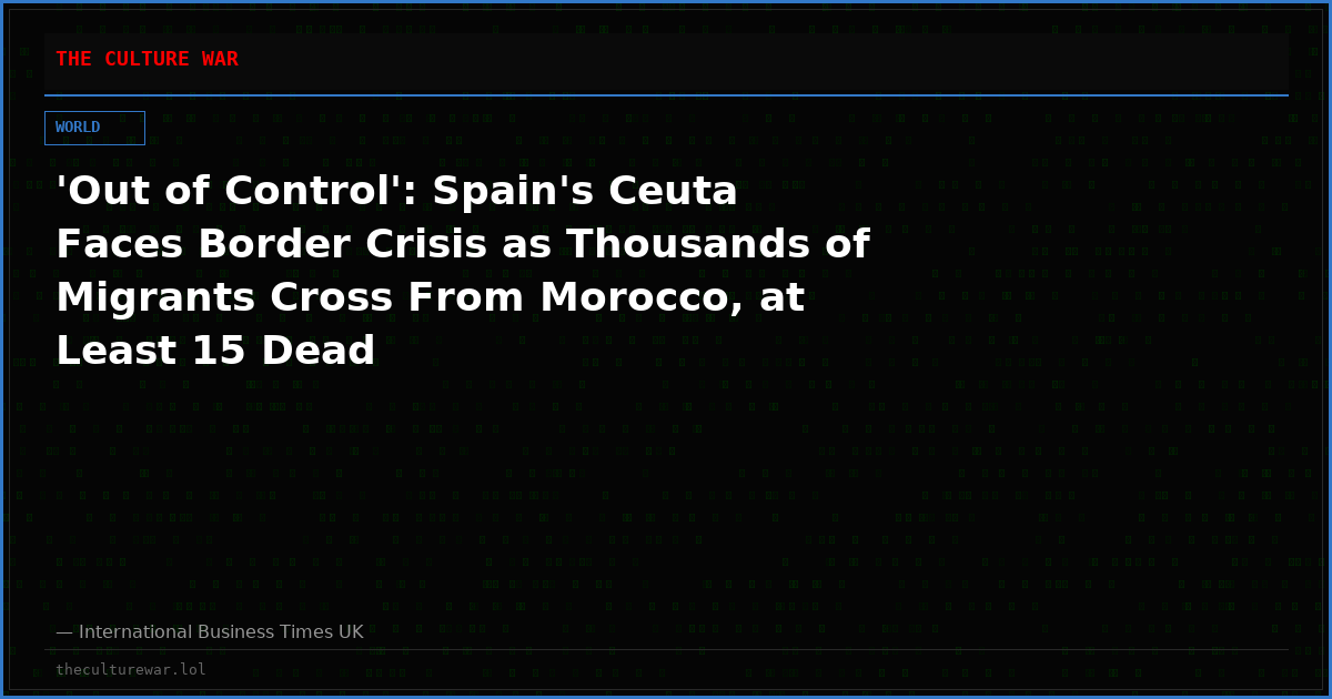 'Out of Control': Spain's Ceuta Faces Border Crisis as Thousands of Migrants Cross From Morocco, at Least 15 Dead