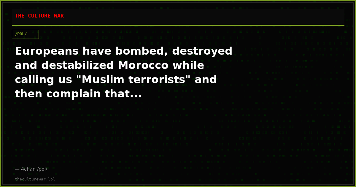 Europeans have bombed, destroyed and destabilized Morocco while calling us "Muslim terrorists" and then complain that...