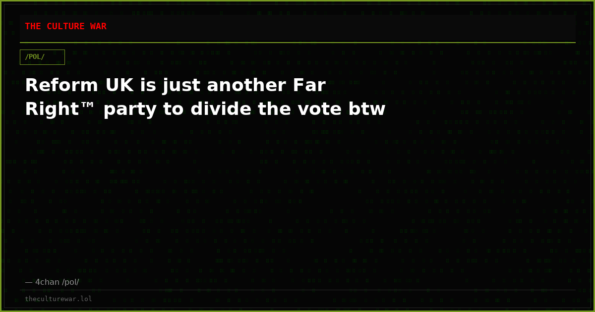 Reform UK is just another Far Right™ party to divide the vote btw