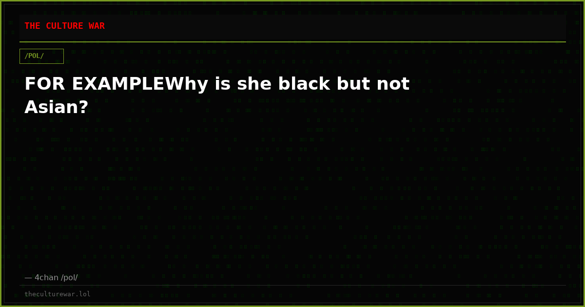 FOR EXAMPLEWhy is she black but not Asian?