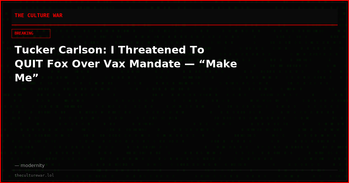 Tucker Carlson: I Threatened To QUIT Fox Over Vax Mandate — “Make Me”