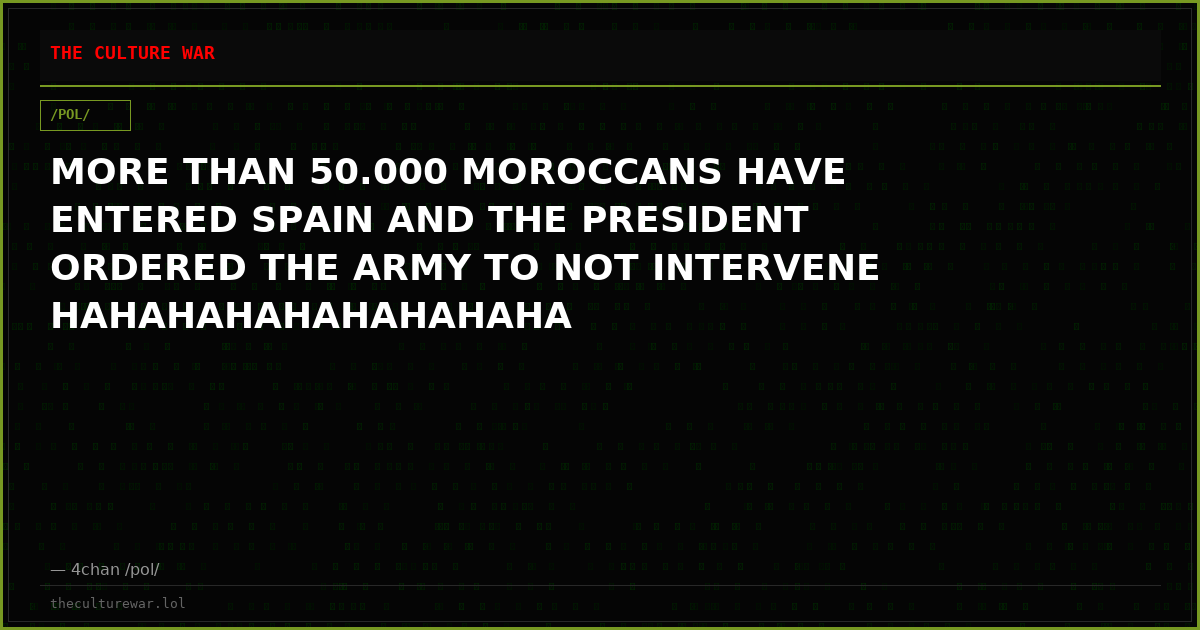 MORE THAN 50.000 MOROCCANS HAVE ENTERED SPAIN AND THE PRESIDENT ORDERED THE ARMY TO NOT INTERVENE HAHAHAHAHAHAHAHAHA