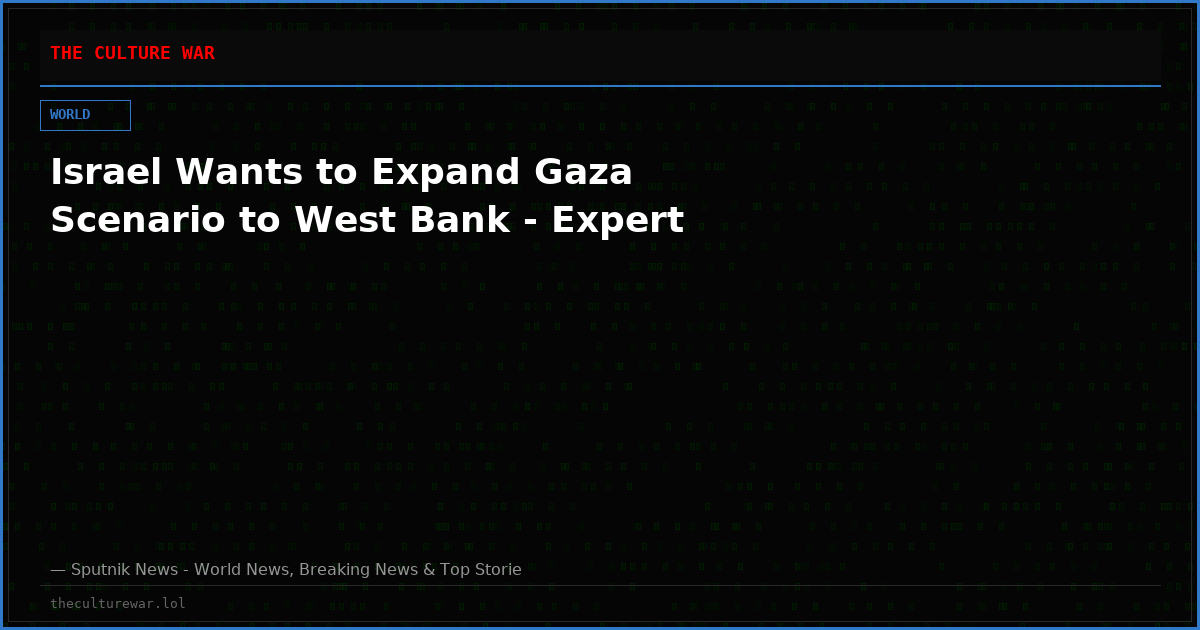 Israel Wants to Expand Gaza Scenario to West Bank - Expert