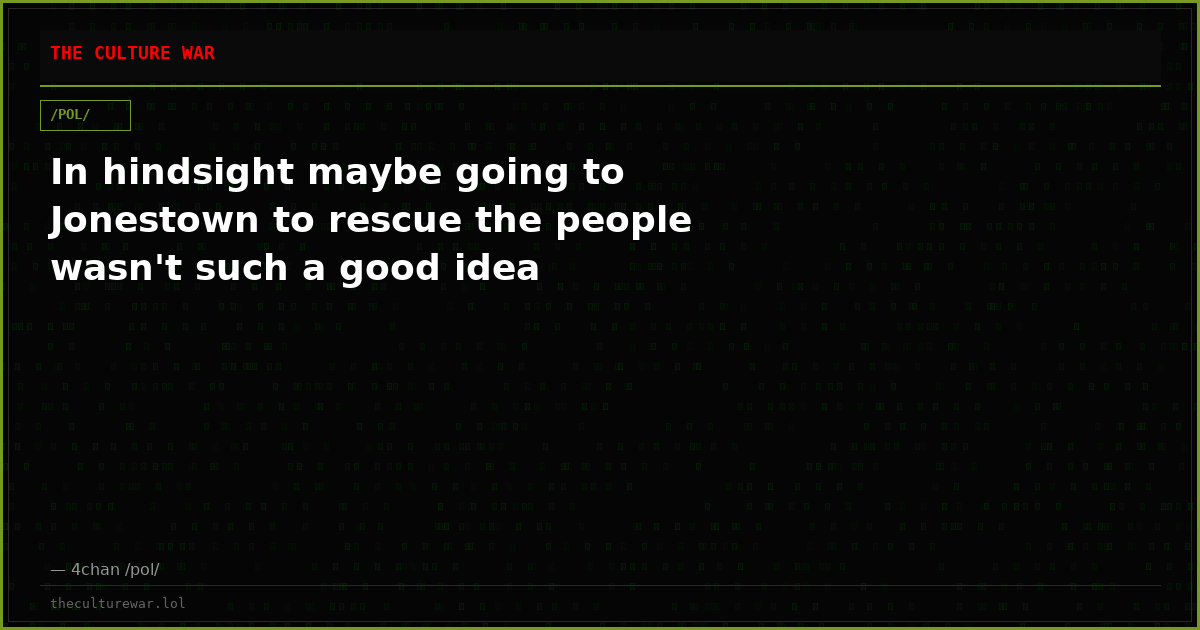 In hindsight maybe going to Jonestown to rescue the people wasn't such a good idea