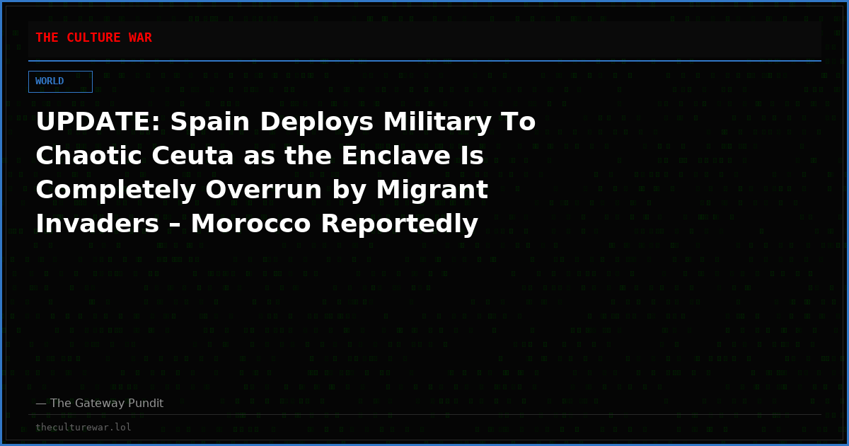 UPDATE: Spain Deploys Military To Chaotic Ceuta as the Enclave Is Completely Overrun by Migrant Invaders – Morocco Reportedly Agrees To Take the Illegals Back (VIDEOS)