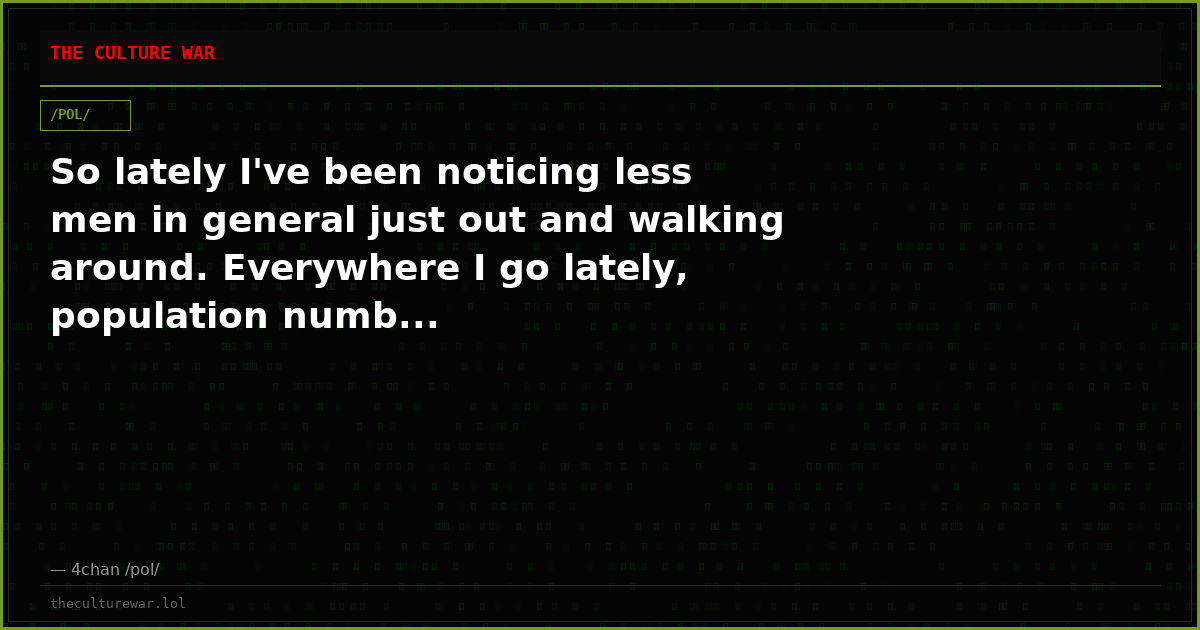 So lately I've been noticing less men in general just out and walking around. Everywhere I go lately, population numb...