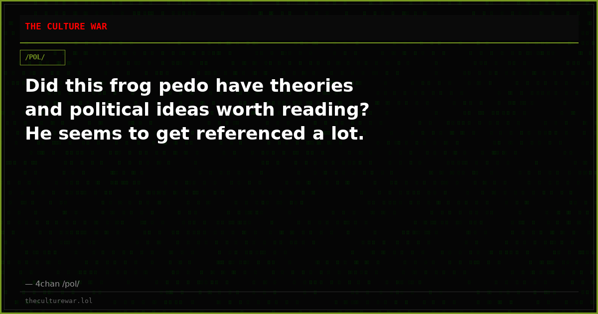 Did this frog pedo have theories and political ideas worth reading? He seems to get referenced a lot.