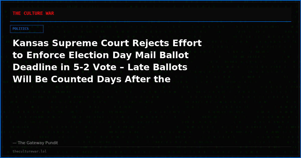Kansas Supreme Court Rejects Effort to Enforce Election Day Mail Ballot Deadline in 5-2 Vote – Late Ballots Will Be Counted Days After the Election