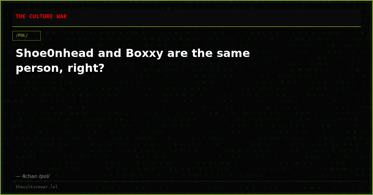 Shoe0nhead and Boxxy are the same person, right?