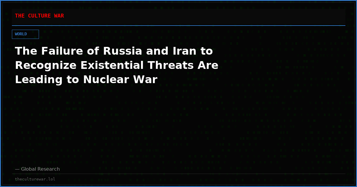 The Failure of Russia and Iran to Recognize Existential Threats Are Leading to Nuclear War