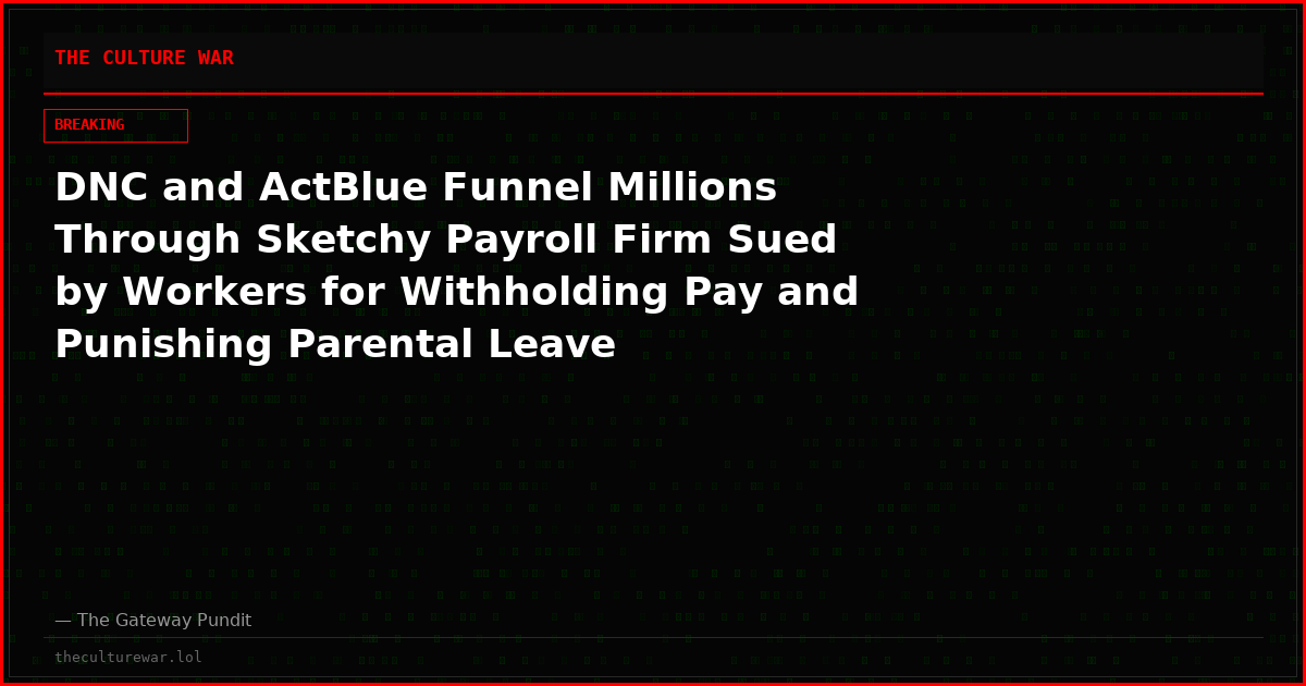 DNC and ActBlue Funnel Millions Through Sketchy Payroll Firm Sued by Workers for Withholding Pay and Punishing Parental Leave