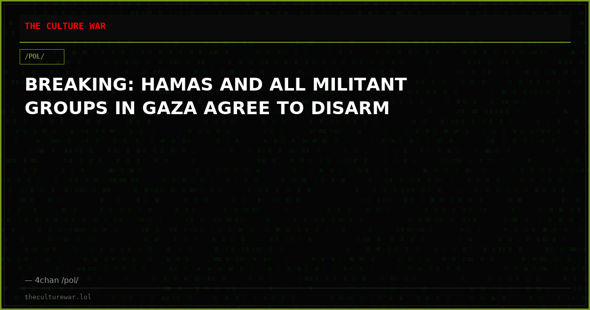 BREAKING: HAMAS AND ALL MILITANT GROUPS IN GAZA AGREE TO DISARM
