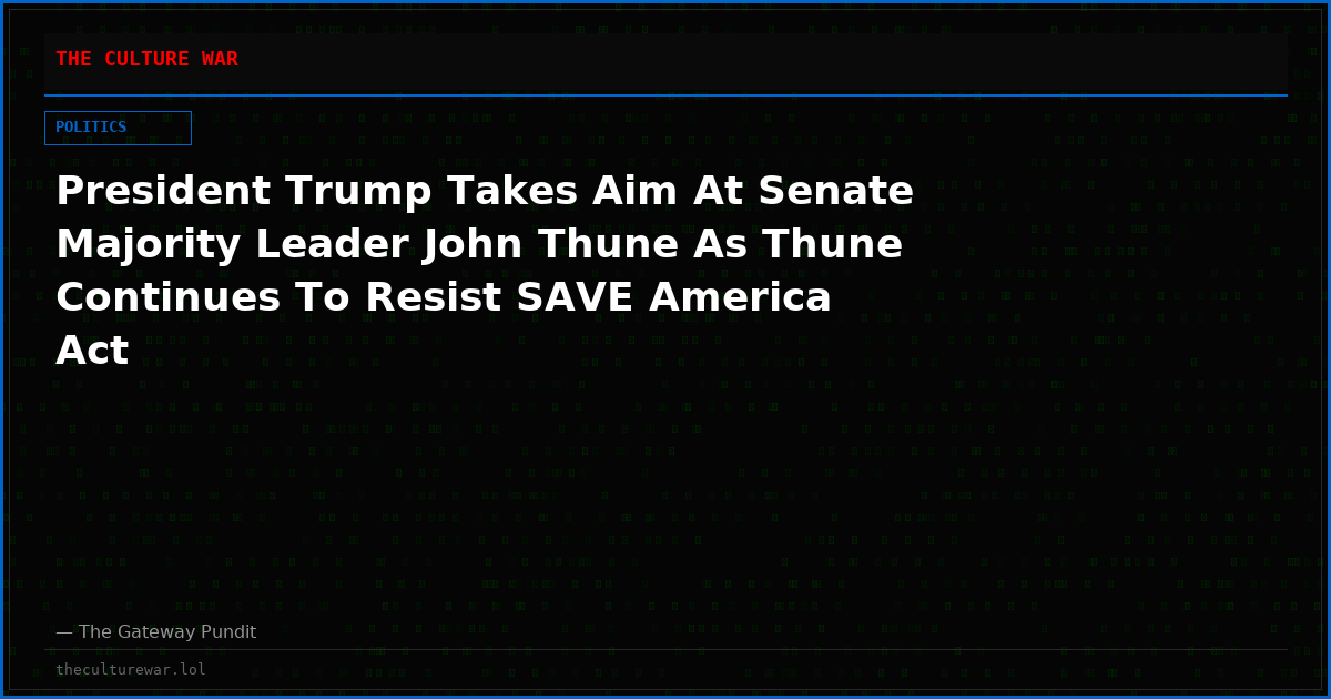 President Trump Takes Aim At Senate Majority Leader John Thune As Thune Continues To Resist SAVE America Act