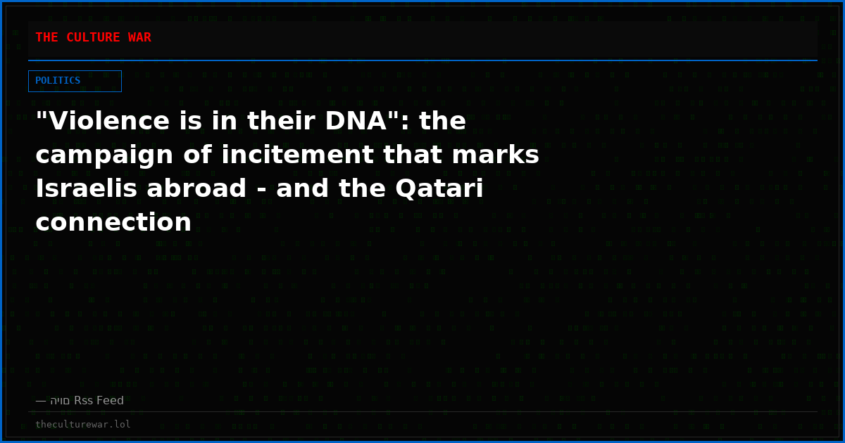 "Violence is in their DNA": the campaign of incitement that marks Israelis abroad - and the Qatari connection