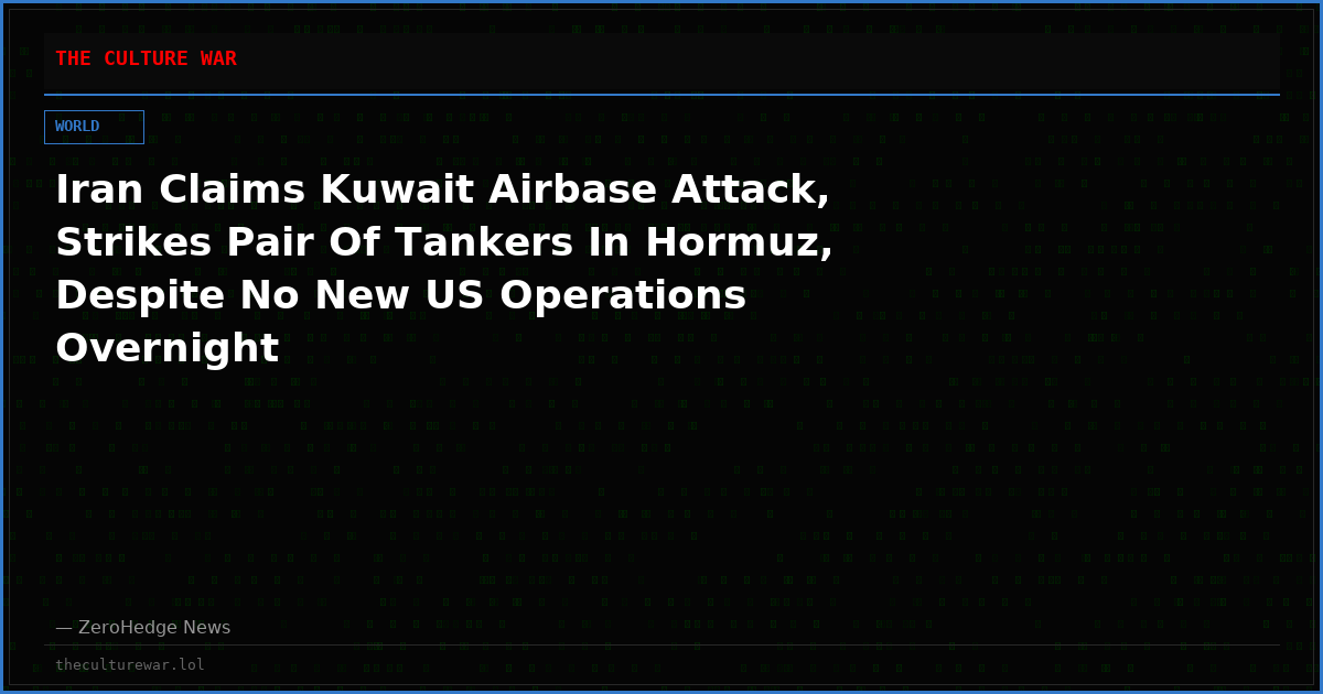 Iran Claims Kuwait Airbase Attack, Strikes Pair Of Tankers In Hormuz, Despite No New US Operations Overnight