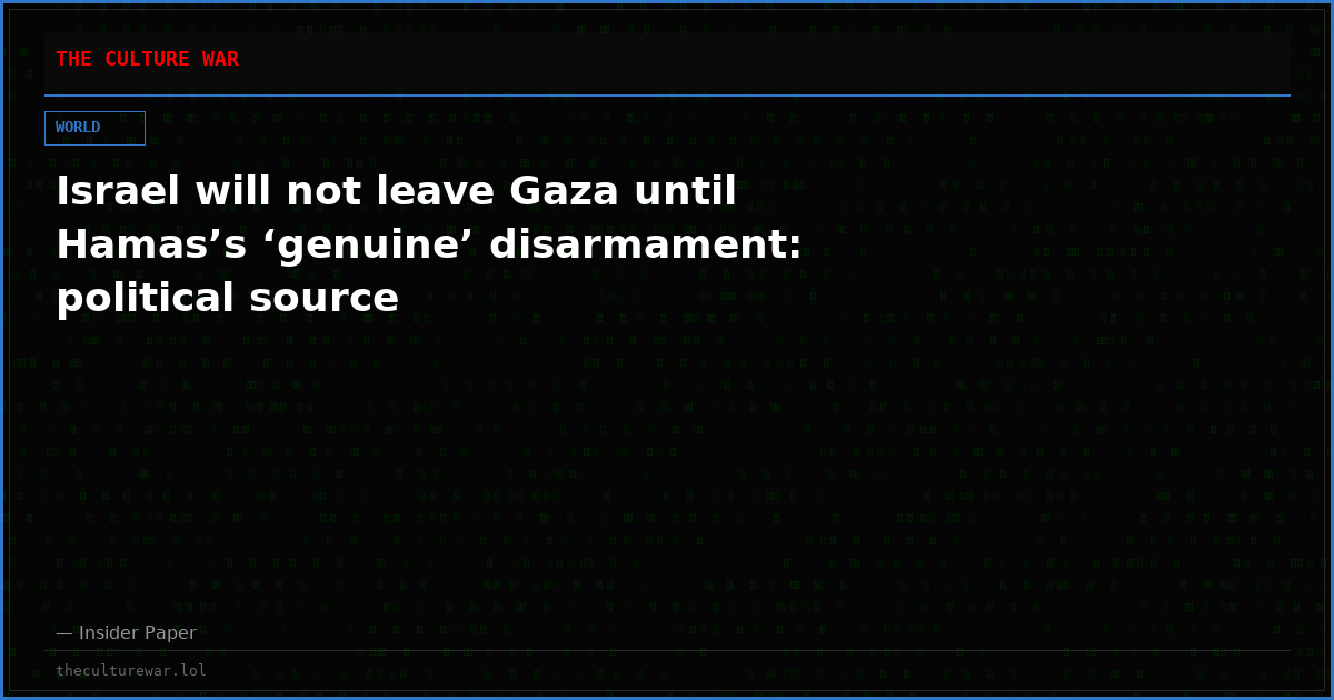 Israel will not leave Gaza until Hamas’s ‘genuine’ disarmament: political source