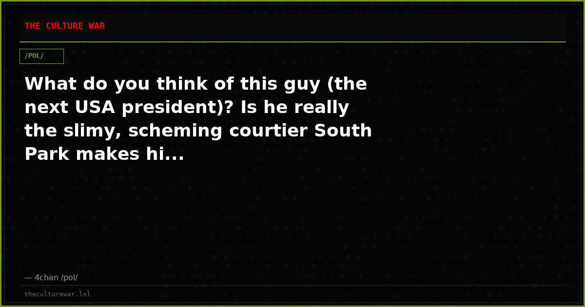 What do you think of this guy (the next USA president)? Is he really the slimy, scheming courtier South Park makes hi...