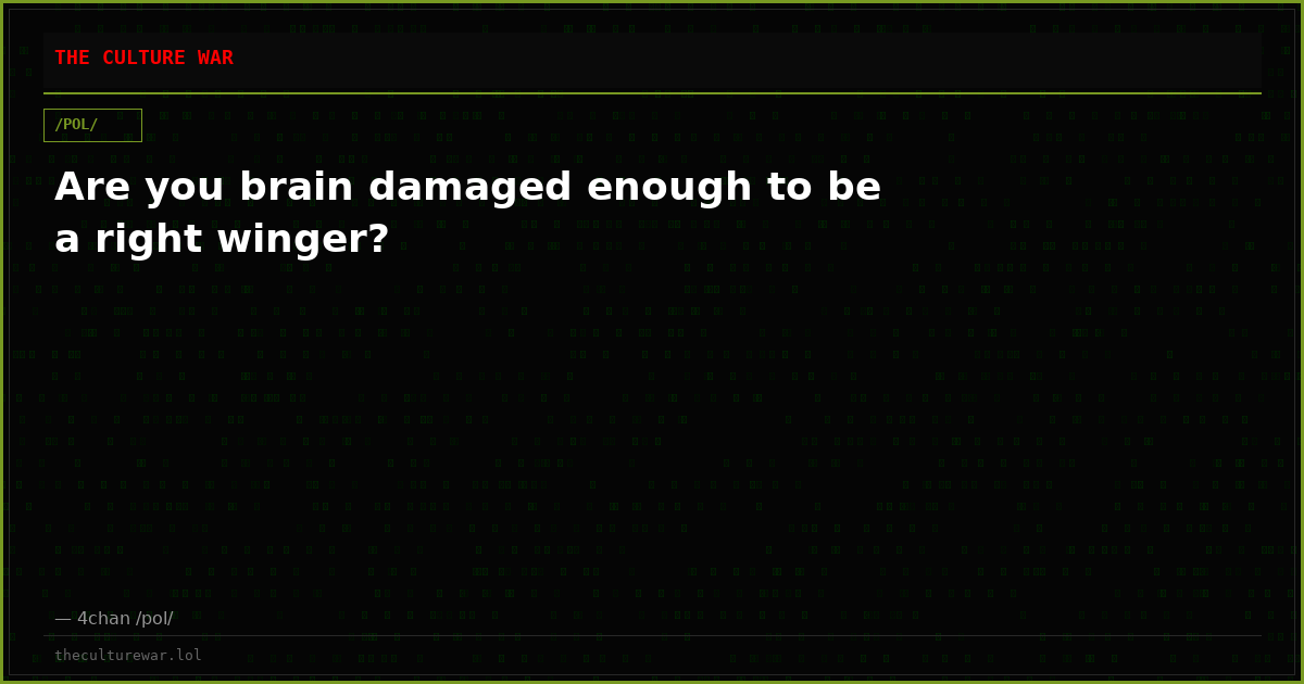 Are you brain damaged enough to be a right winger?