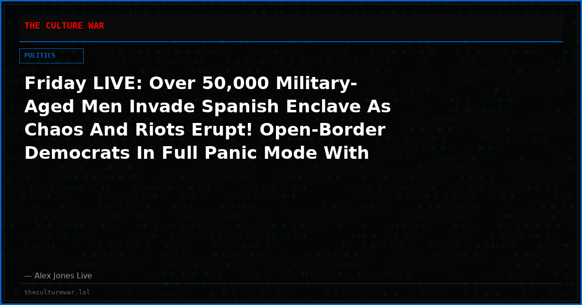 Friday LIVE: Over 50,000 Military-Aged Men Invade Spanish Enclave As Chaos And Riots Erupt! Open-Border Democrats In Full Panic Mode With Optics Disaster, Trump Warns ‘This Is Us If Dems Win!’