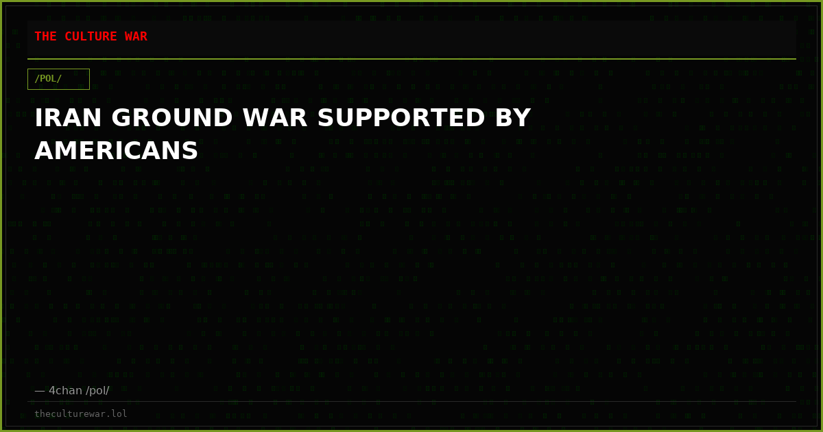 IRAN GROUND WAR SUPPORTED BY AMERICANS