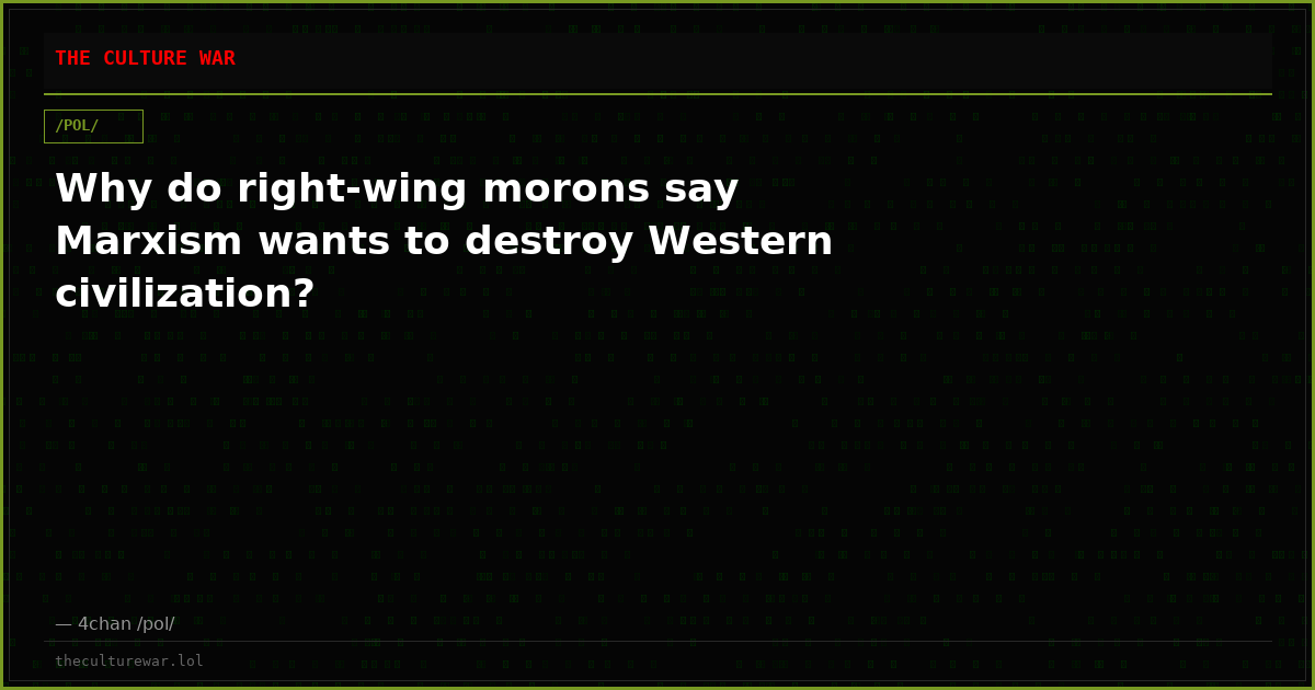 Why do right-wing morons say Marxism wants to destroy Western civilization?