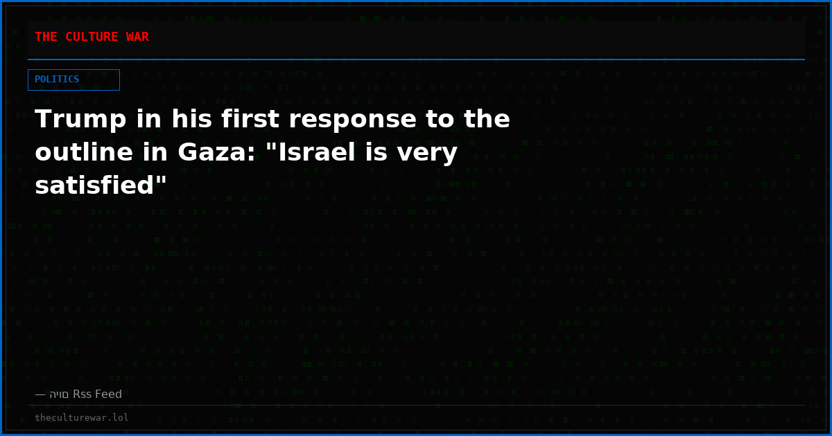 Trump in his first response to the outline in Gaza: "Israel is very satisfied"