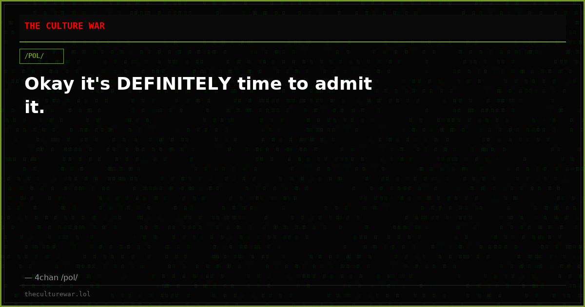 Okay it's DEFINITELY time to admit it.