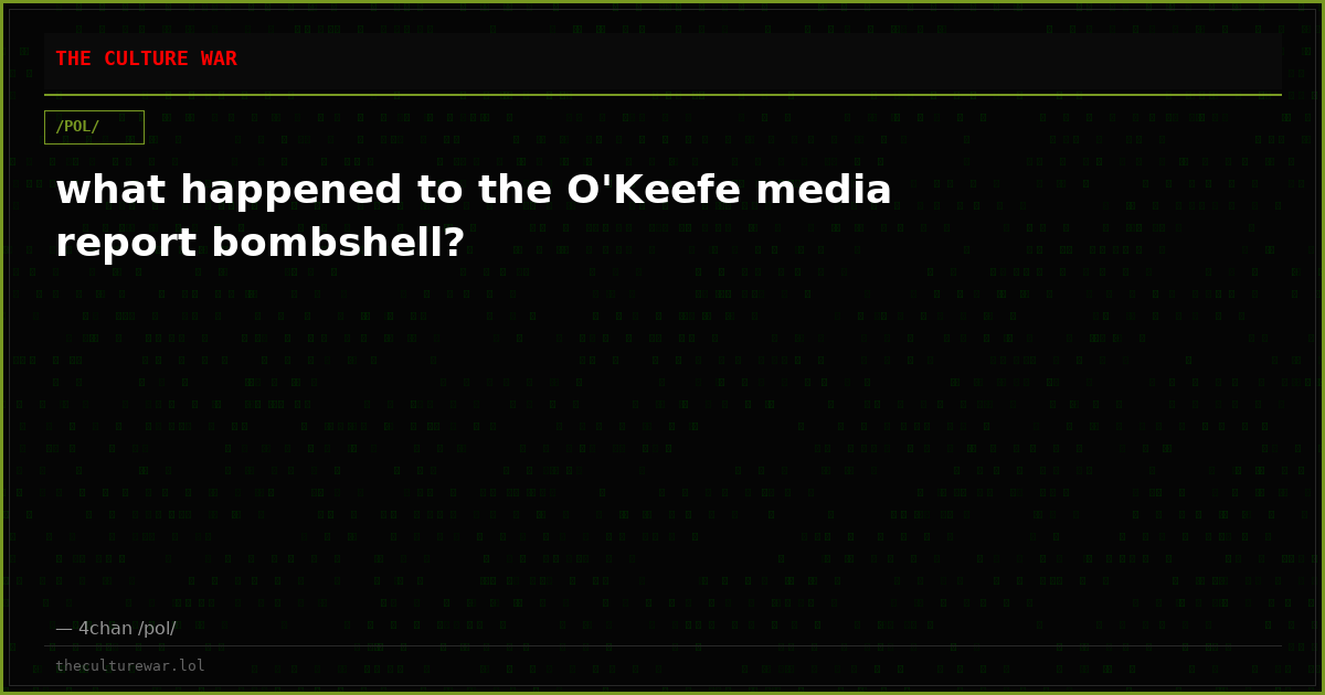 what happened to the O'Keefe media report bombshell?