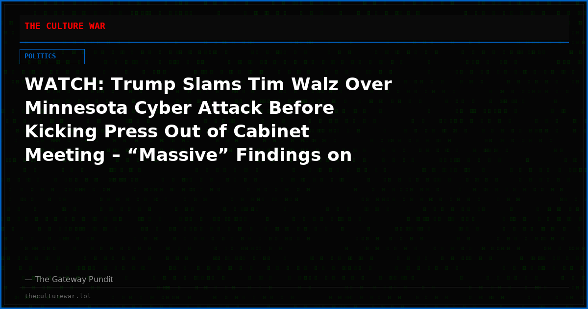 WATCH: Trump Slams Tim Walz Over Minnesota Cyber Attack Before Kicking Press Out of Cabinet Meeting – “Massive” Findings on Corruption in MN “Happening Right Now”