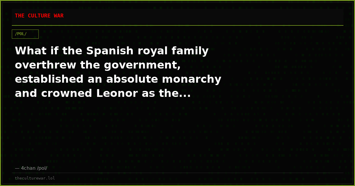 What if the Spanish royal family overthrew the government, established an absolute monarchy and crowned Leonor as the...