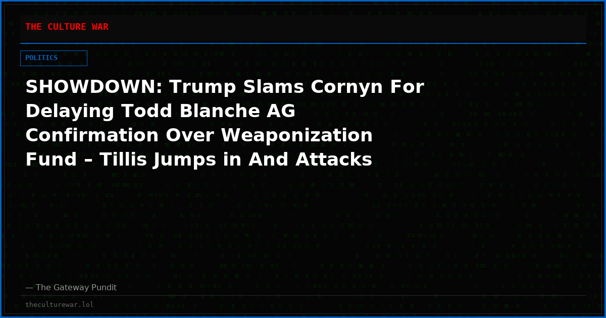 SHOWDOWN: Trump Slams Cornyn For Delaying Todd Blanche AG Confirmation Over Weaponization Fund – Tillis Jumps in And Attacks Trump