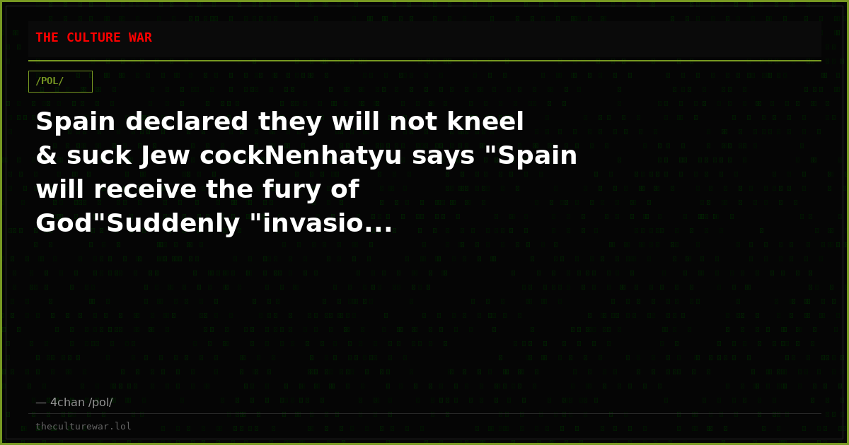Spain declared they will not kneel & suck Jew cockNenhatyu says "Spain will receive the fury of God"Suddenly "invasio...