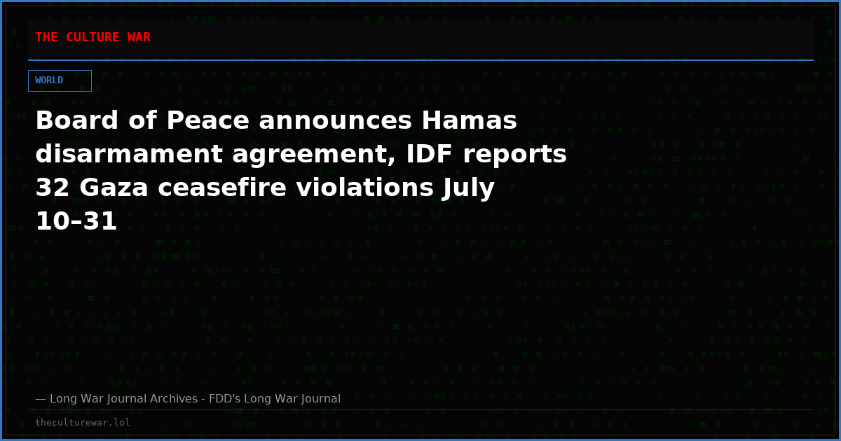 Board of Peace announces Hamas disarmament agreement, IDF reports 32 Gaza ceasefire violations July 10–31