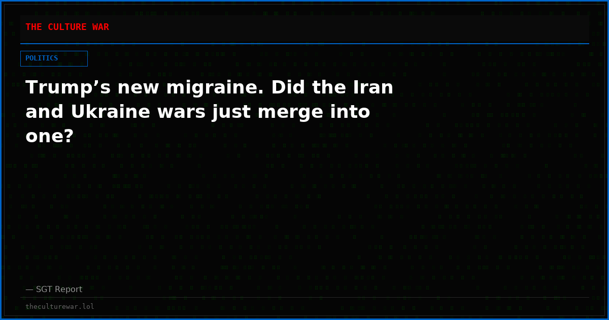 Trump’s new migraine. Did the Iran and Ukraine wars just merge into one?