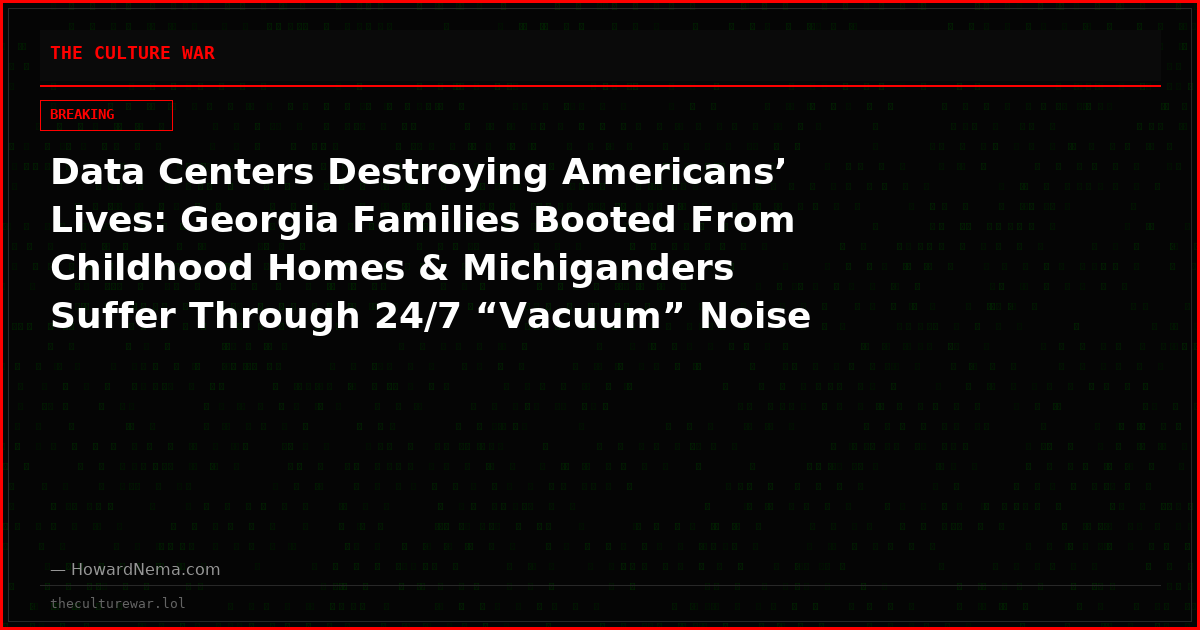 Data Centers Destroying Americans’ Lives: Georgia Families Booted From Childhood Homes & Michiganders Suffer Through 24/7 “Vacuum” Noise