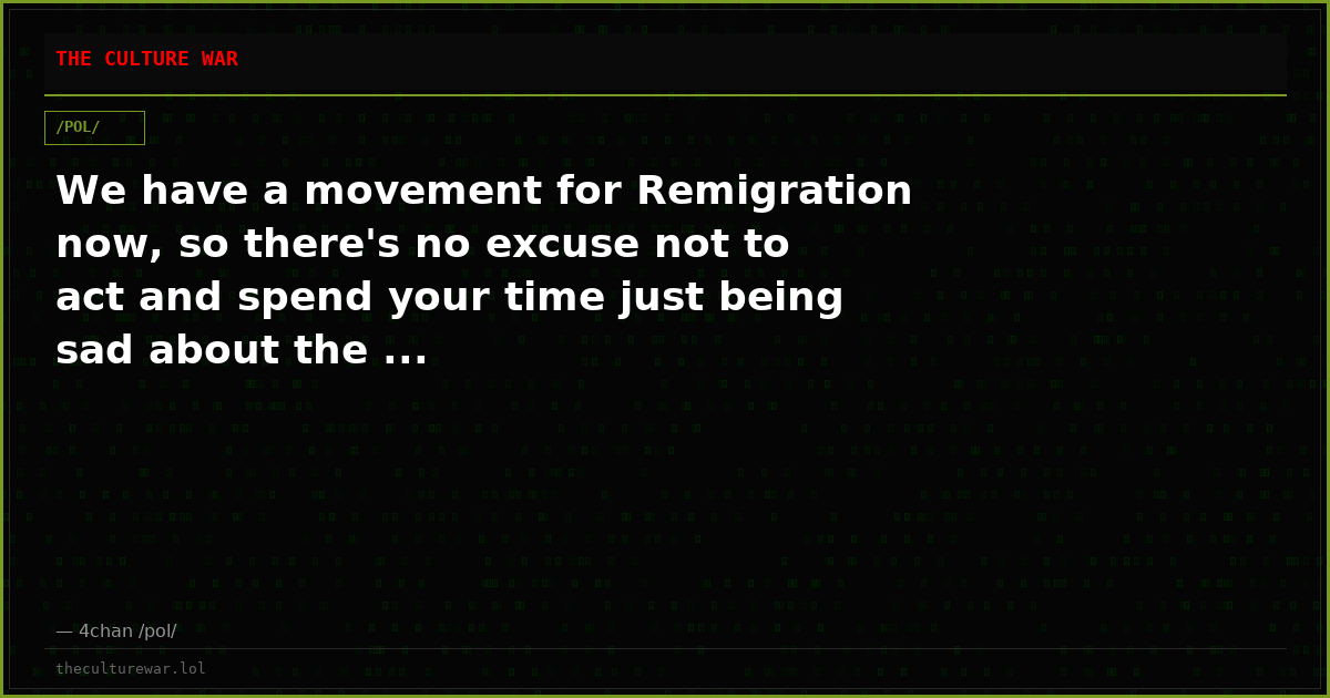 We have a movement for Remigration now, so there's no excuse not to act and spend your time just being sad about the ...
