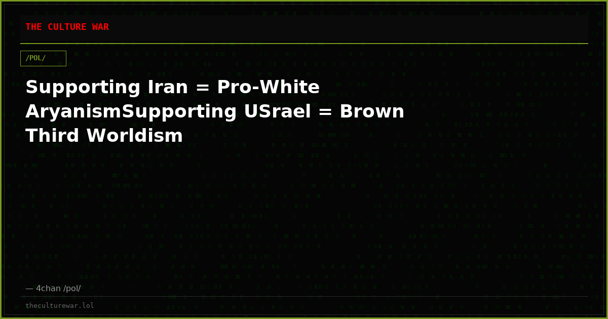 Supporting Iran = Pro-White AryanismSupporting USrael = Brown Third Worldism